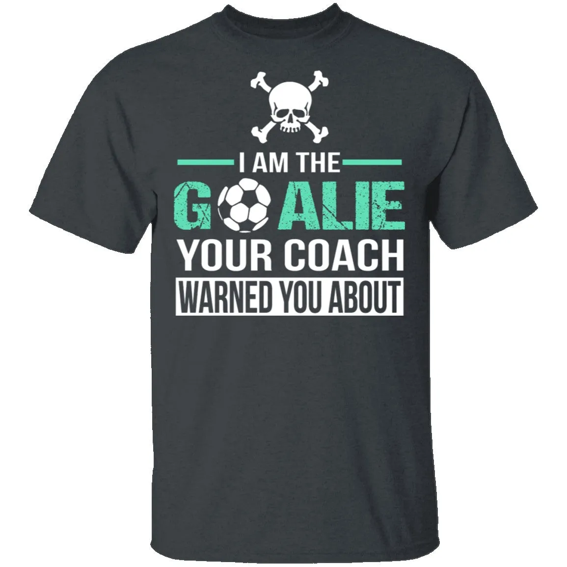 I Am The Goalie T-Shirt