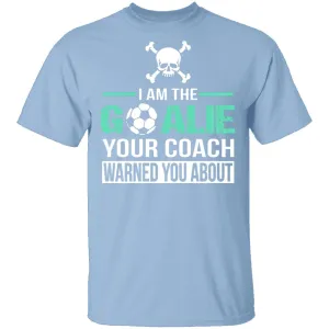 I Am The Goalie T-Shirt