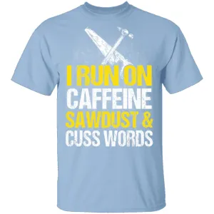 I Run On Sawdust T-Shirt